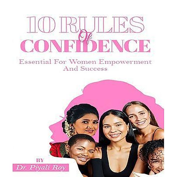 10 Rules Of CONFIDENCE: Essential For Women Empowerment And Success, Piyali Roy