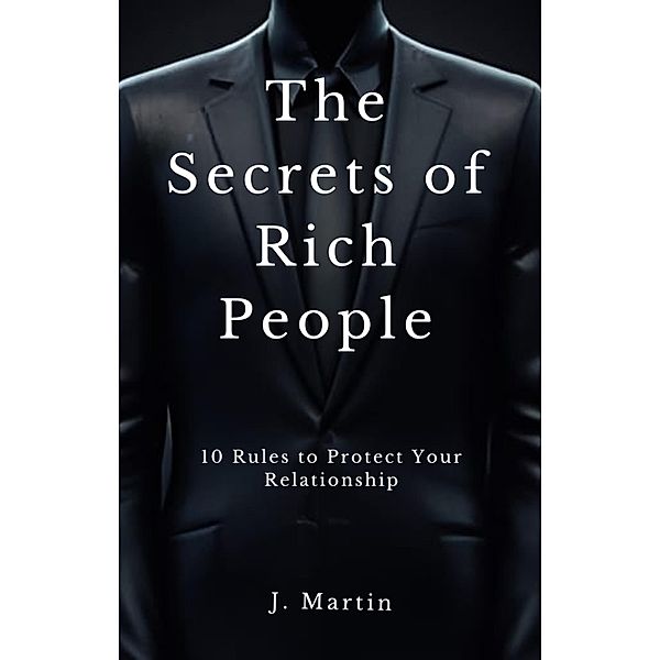 10 Rules to Protect Your Relationship (The Secrets of Rich People) / The Secrets of Rich People, J. Martin