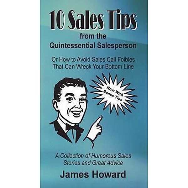 10 Sales Tips From The Quintessential Salesperson / James Howard, James Howard