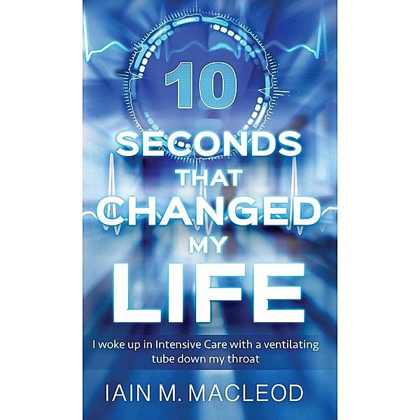 10 Seconds That Changed My Life / Indiego Publishing, Iain M. MacLeod