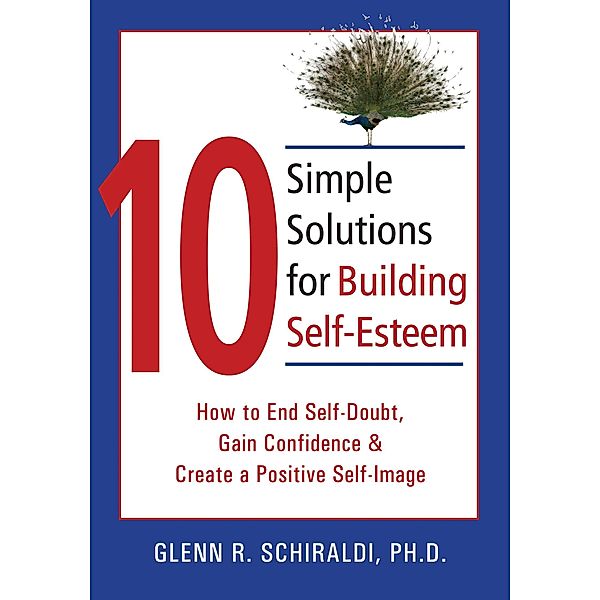 10 Simple Solutions for Building Self-Esteem, Glenn R. Schiraldi