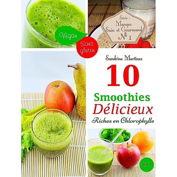 10 Smoothies Délicieux riches en Chlorophylle. Vegan. Sans Gluten. (Mangez Sain & Gourmand, #1) / Mangez Sain & Gourmand, Sandrine Martinez