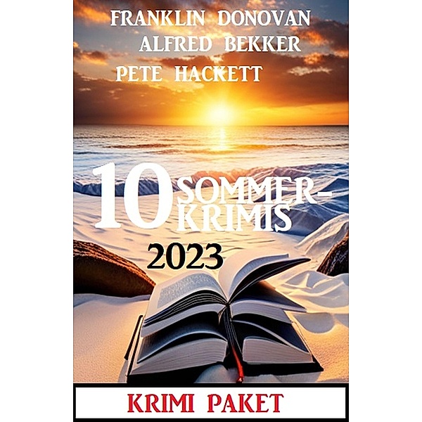 10 Sommerkrimis 2023: Krimi Paket, Alfred Bekker, Franklin Donovan, Pete Hackett