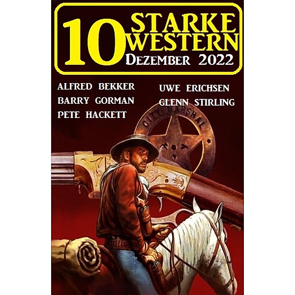 10 Starke Western Dezember 2022, Barry Gorman, Alfred Bekker, Pete Hackett, Glenn Stirling, Uwe Erichsen