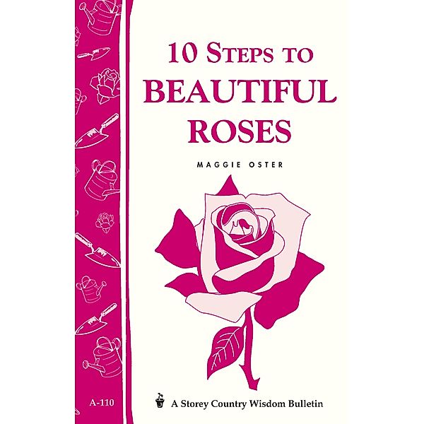 10 Steps to Beautiful Roses / Storey Country Wisdom Bulletin, Maggie Oster