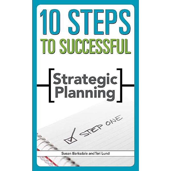 10 Steps to Successful Strategic Planning, Susan Barksdale, Teri Lund