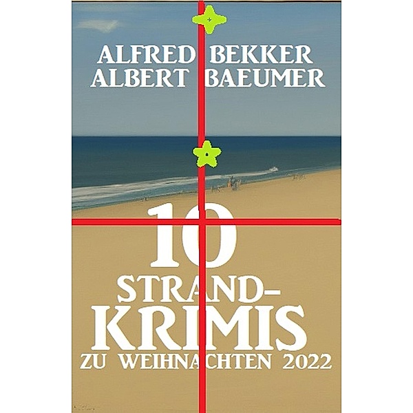 10 Strandkrimis zu Weihnachten 2022, Alfred Bekker, Albert Baeumer