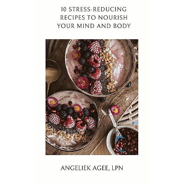 10 Stress-Reducing Recipes to Nourish the Mind and Body, Angeliek Agee
