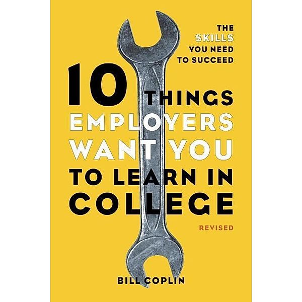 10 Things Employers Want You to Learn in College, Revised, Bill Coplin