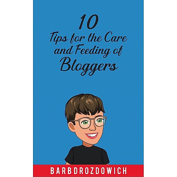 10 Tips for the Care and Feeding of Bloggers, Barb Drozdowich