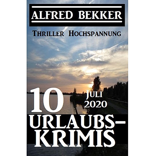 10 Urlaubskrimis Juli 2020 - Thriller Hochspannung, Alfred Bekker