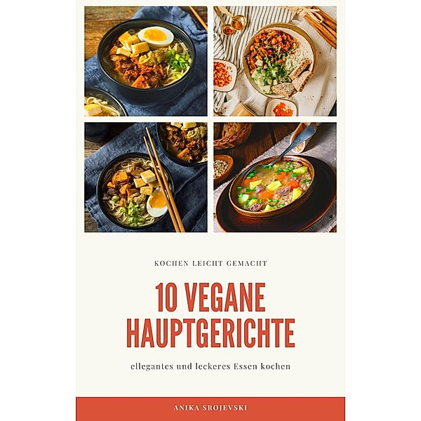 10 vegane Hauptgerichte - für zu Hause oder für den Urlaub, Anika Srojevski