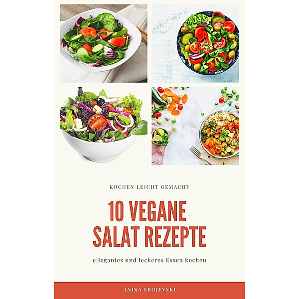 10 vegane Salat Rezepte - für ihr zu Hause oder für ihren Urlaub, Anika Srojevski