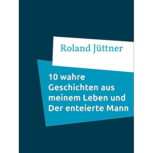 10 Wahre Geschichten aus meinem Leben und Der enteierte Mann, Roland Jüttner