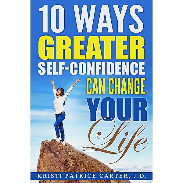 10 Ways Greater Self-Confidence Can Change Your Life, Kristi Patrice Carter