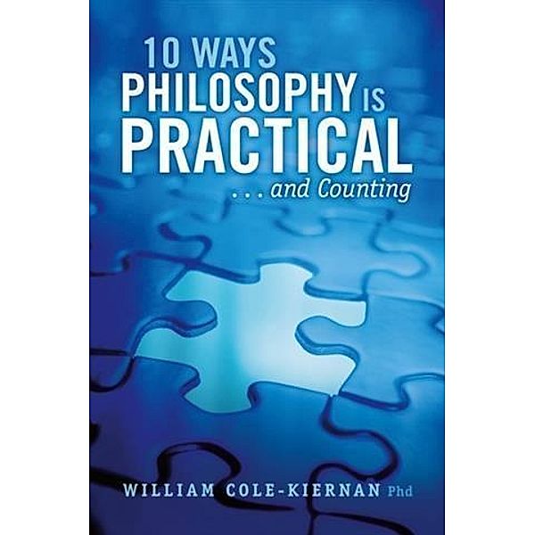 10 Ways Philosophy is Practical . . . and Counting, Phd William Cole-Kiernan