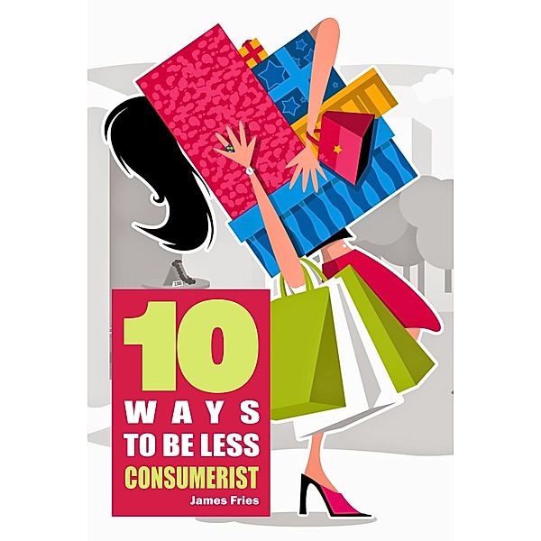 10 Ways to Be Less Consumerist, James Fries