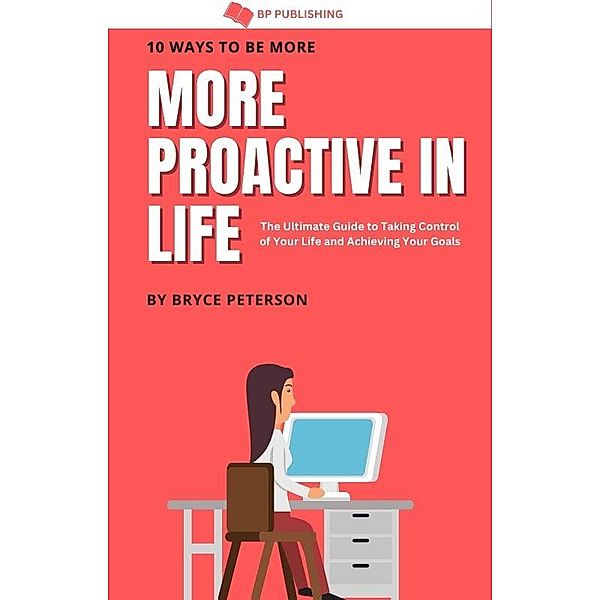 10 Ways to be More Proactive in Life (Self Awareness, #6) / Self Awareness, Bryce Peterson