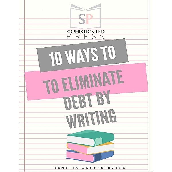 10 Ways to Eliminate Debt By Writing, Renetta Gunn-Stevens