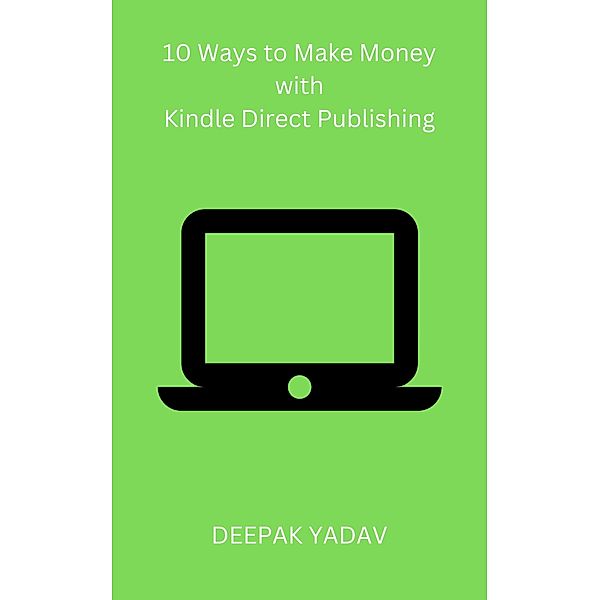 10 Ways to Make Money with Kindle Direct Publishing, Deepak Yadav