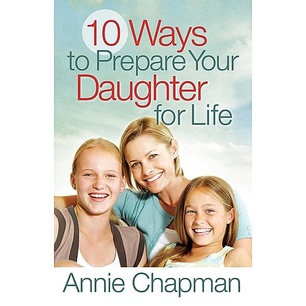 10 Ways to Prepare Your Daughter for Life, Annie Chapman