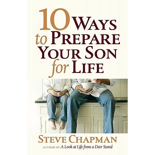 10 Ways to Prepare Your Son for Life / Harvest House Publishers, Steve Chapman