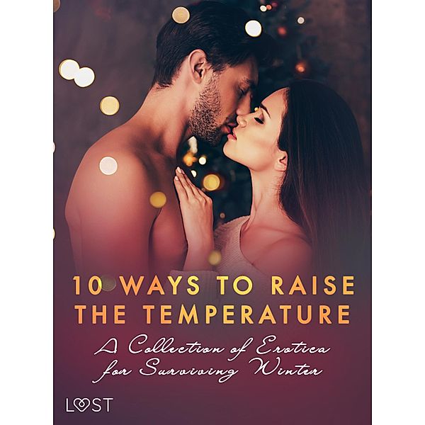 10 ways to raise the temperature - A Collection of Erotica for Surviving Winter, Saga Stigsdotter, Kristiane Hauer, Erika Svensson, Malva B., Sofia Fritzson, Lea Lind, Malin Edholm, Vicktoria Gilles, Shailene Craig