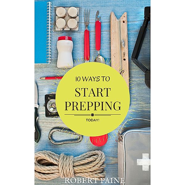 10 Ways to Start Prepping Today, Robert Paine