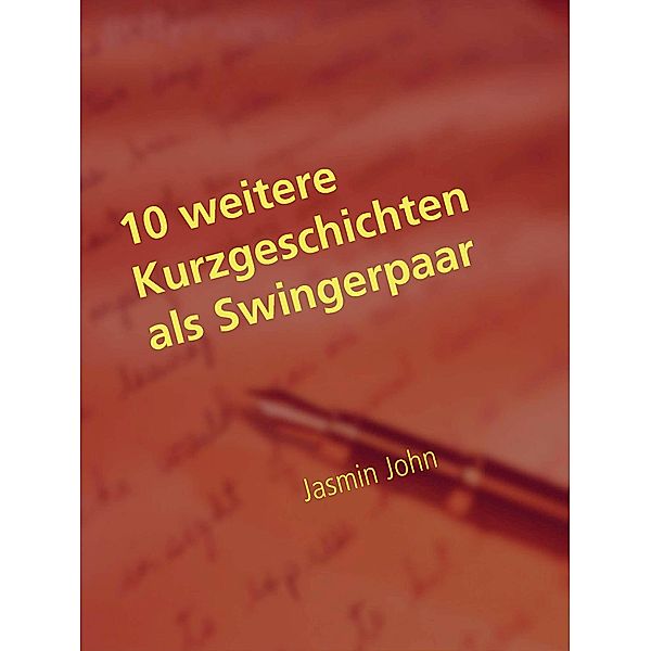 10 weitere Kurzgeschichten als Swingerpaar / 10 Kurzgeschichten als Swingerpaar Bd.2, Jasmin John