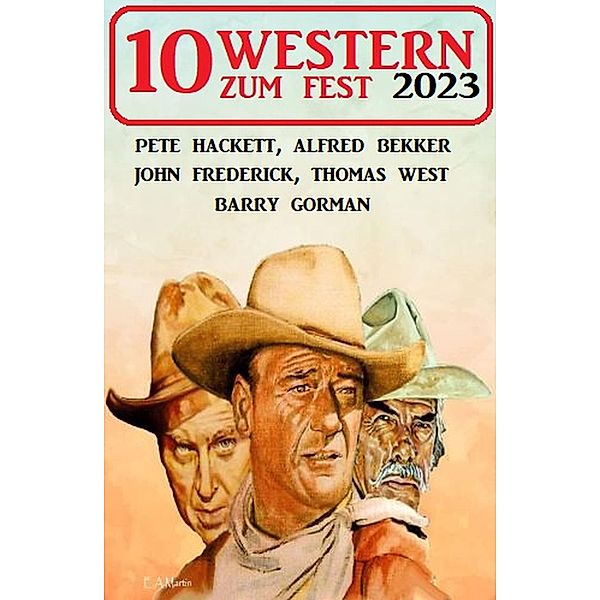 10 Western zum Fest 2023, Alfred Bekker, Pete Hackett, John Frederick, Barry Gorman, Thomas West
