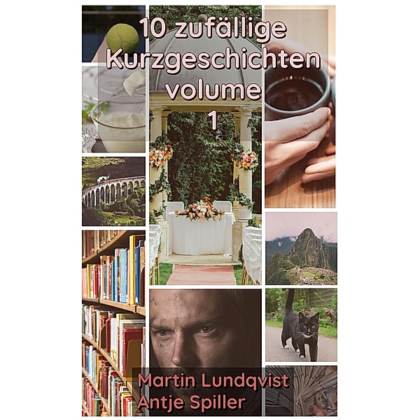 10 zufällige Kurzgeschichten Volumen 1, Martin Lundqvist, Antje Spiller