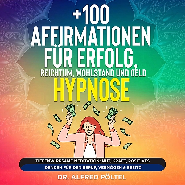 +100 Affirmationen für Erfolg, Reichtum, Wohlstand und Geld - Hypnose, Dr. Alfred Pöltel