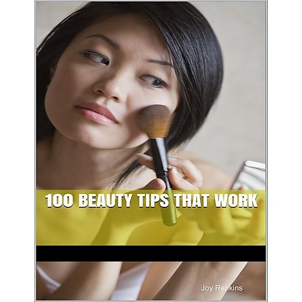 100 Beauty Tips That Work, Joy Renkins