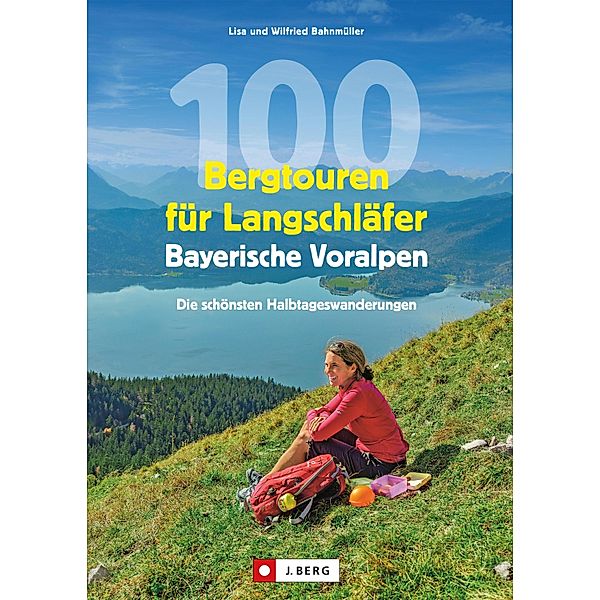 100 Bergtouren für Langschläfer Bayerische Voralpen, Wilfried Bahnmüller, Lisa Bahnmüller