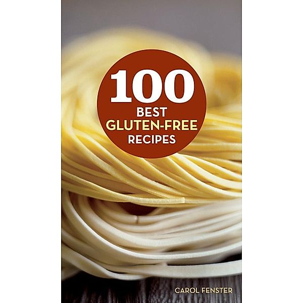 100 Best Gluten-Free Recipes / 100 Best Recipes, Carol Fenster