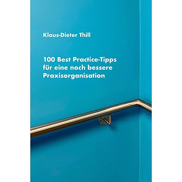 100 Best Practice-Tipps für eine noch bessere Praxisorganisation, Klaus-Dieter Thill