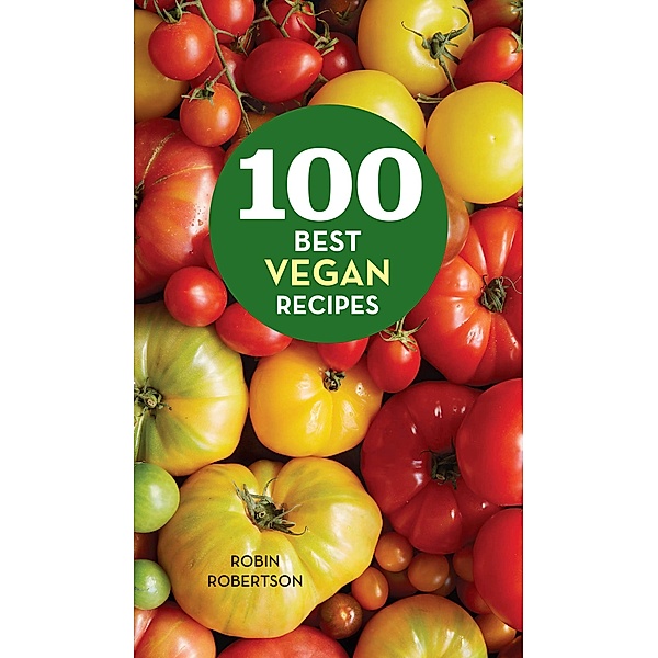 100 Best Vegan Recipes / 100 Best Recipes, Robin Robertson