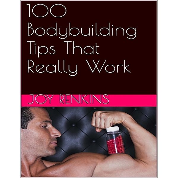 100 Bodybuilding Tips That Really Work, Joy Renkins