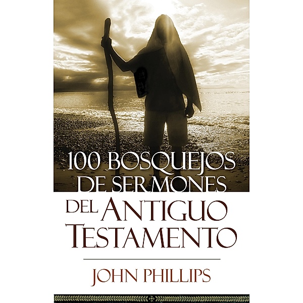100 Bosquejos de sermones del Antiguo Testamento, John Phillips