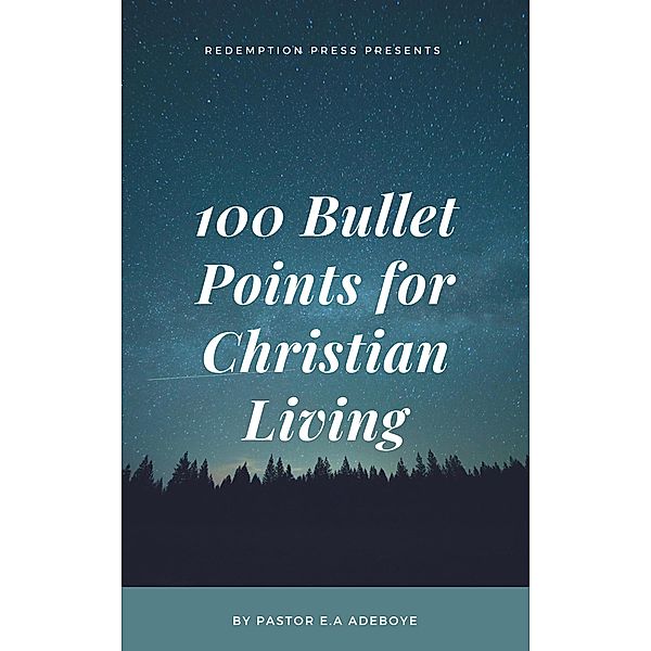 100 Bullet Points For Christian Living, Pastor E. A Adeboye