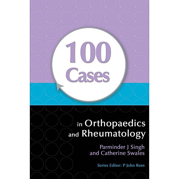 100 Cases in Orthopaedics and Rheumatology, Parminder Singh, Catherine Swales