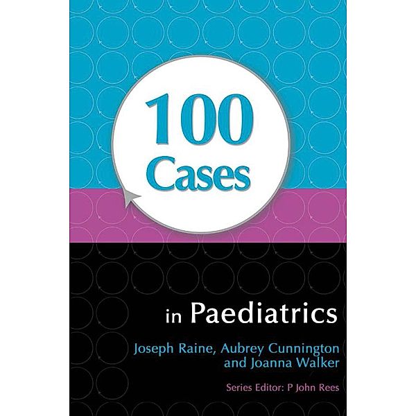100 Cases in Paediatrics, Joseph Raine, Aubrey Cunnington, Joanna Walker