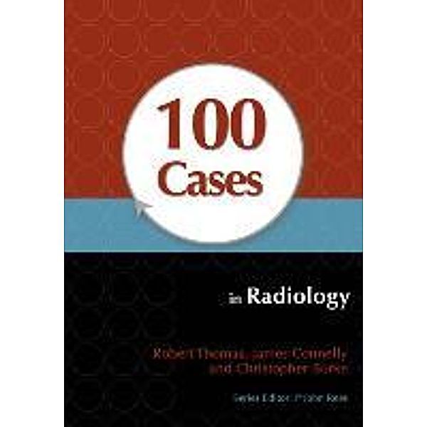 100 Cases in Radiology, Robert Thomas, James Connelly, Christopher Burke