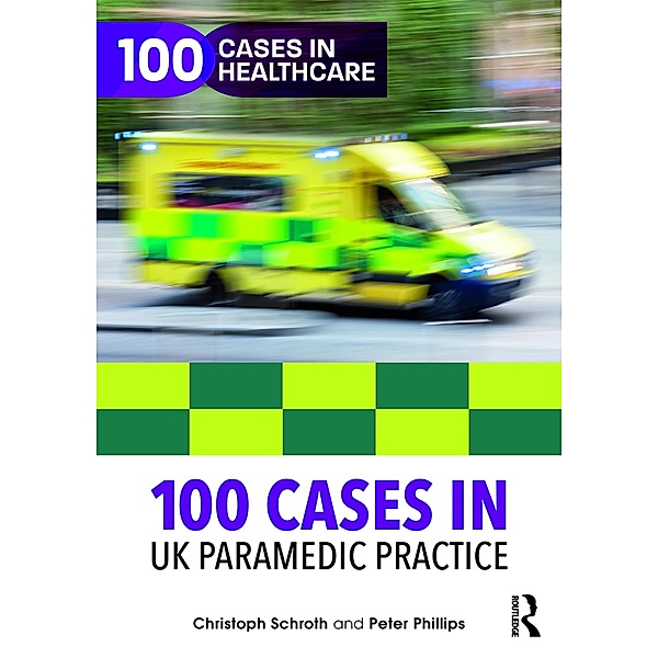 100 Cases in UK Paramedic Practice, Christoph Schroth, Peter Phillips