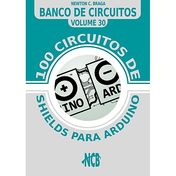 100 circuitos de shields para arduino / Banco de Circuitos, Newton C. Braga