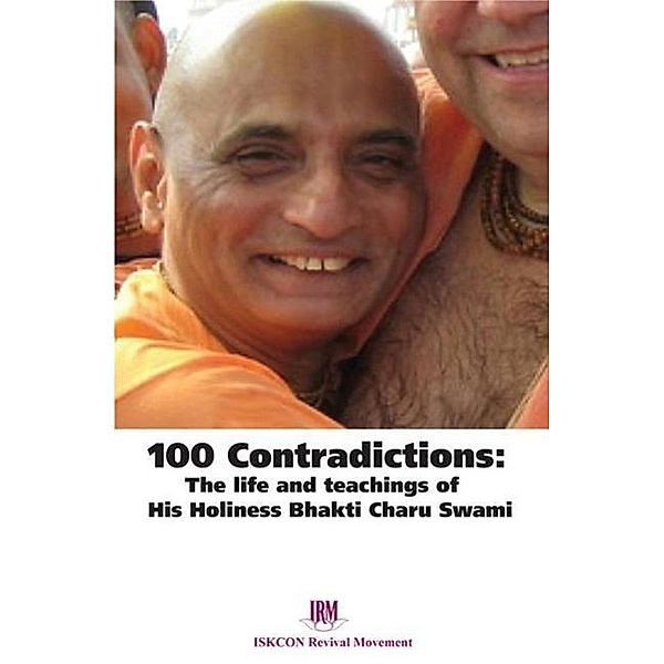 100 Contradictions: The Life & Teachings of His Holiness Bhakti Charu Swami, Iskcon Revival Movement
