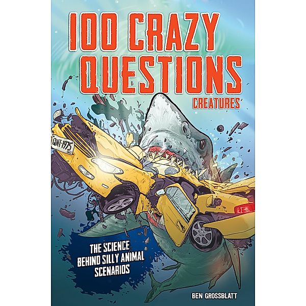 100 Crazy Questions: Creatures, Ben Grossblatt