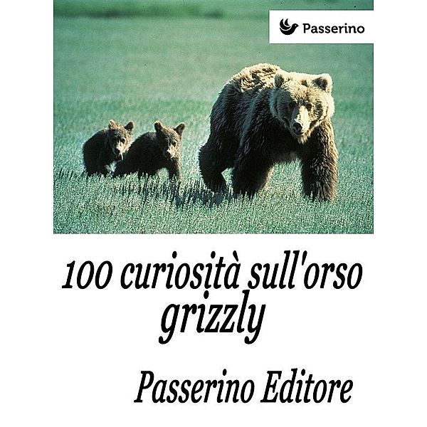 100 curiosità sull'orso grizzly, Passerino Editore