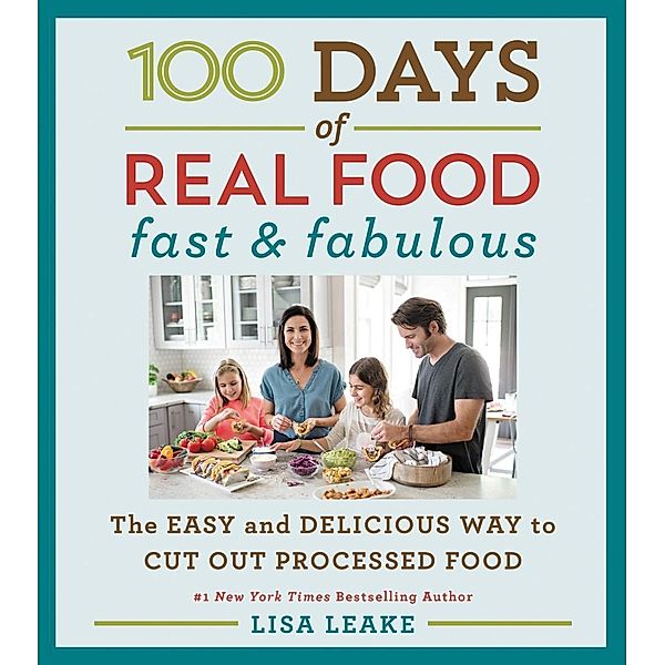 100 Days of Real Food: Fast & Fabulous / 100 Days of Real Food Series, Lisa Leake