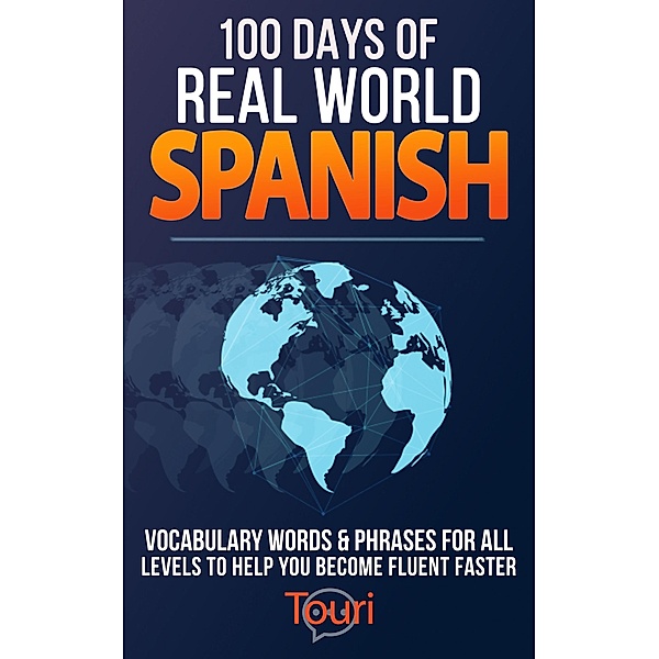 100 Days of Real World Spanish: Vocabulary Words & Phrases for All Levels to Help You Become Fluent Faster (Spanish Readers for Beginners, #1) / Spanish Readers for Beginners, Touri Language Learning